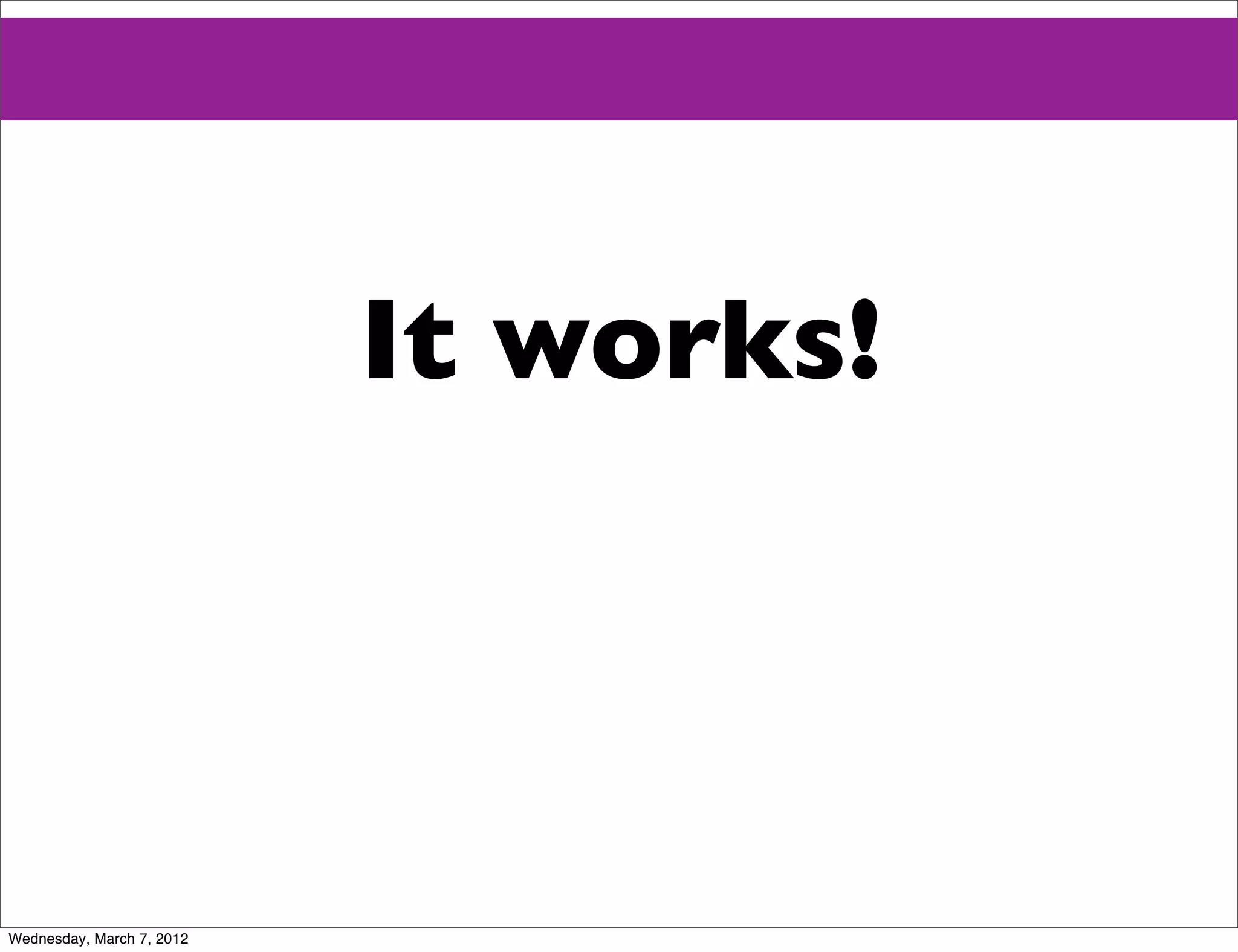 It works!



Wednesday, March 7, 2012
 