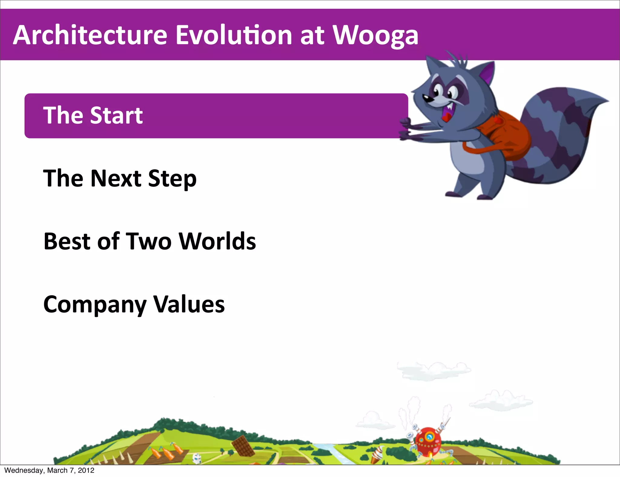 Architecture  EvoluEon  at  Wooga

          The  Start

          The  Next  Step

          Best  of  Two  Worlds

          Company  Values




Wednesday, March 7, 2012
 