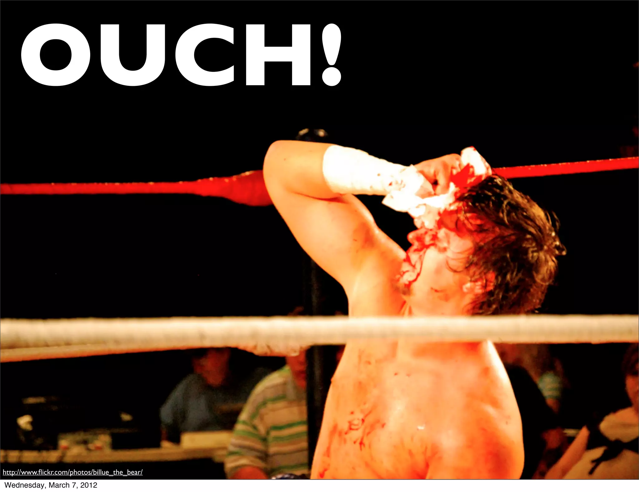 OUCH!



http://www.ﬂickr.com/photos/billue_the_bear/
Wednesday, March 7, 2012
 