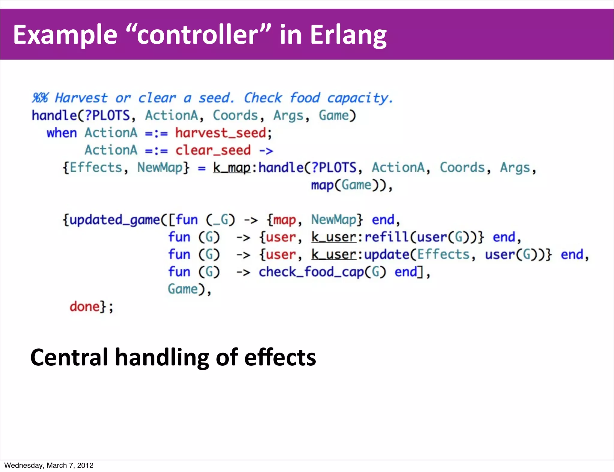 Example  “controller”  in  Erlang




      Central  handling  of  eﬀects


Wednesday, March 7, 2012
 