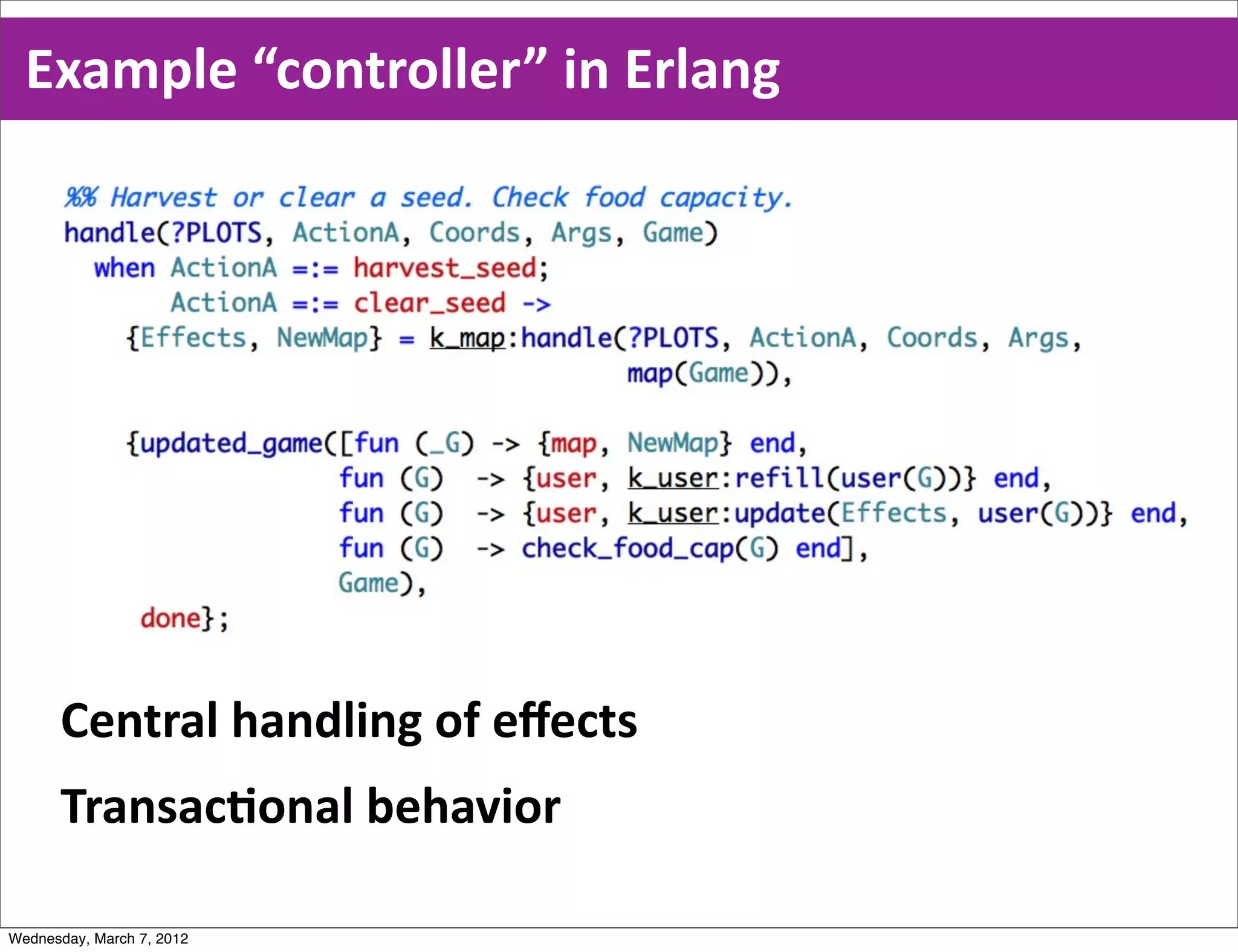 Example  “controller”  in  Erlang




      Central  handling  of  eﬀects
      TransacEonal  behavior

Wednesday, March 7, 2012
 