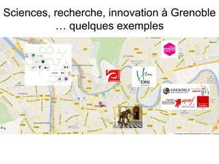 Sciences, recherche, innovation à Grenoble
          … quelques exemples
 