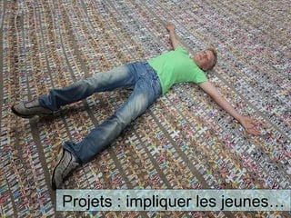 Projets : impliquer les jeunes…
 