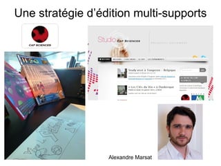 Une stratégie d’édition multi-supports




                  Alexandre Marsat
 