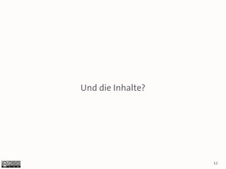Und die Inhalte?




                   12
 