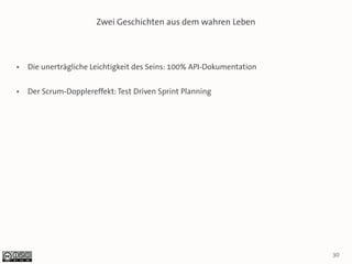 Zwei Geschichten aus dem wahren Leben



●   Die unerträgliche Leichtigkeit des Seins: 100% API-Dokumentation

●   Der Scrum-Dopplereffekt: Test Driven Sprint Planning




                                                                       30
 