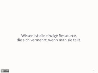 Wissen ist die einzige Ressource,
die sich vermehrt, wenn man sie teilt.




                                         32
 