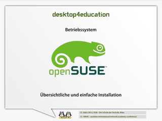 desktop4education
            Betriebssystem




Übersichtliche und einfache Installation
 