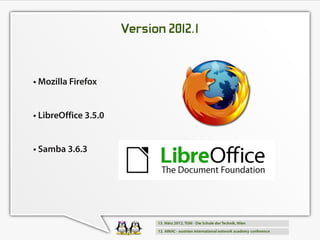 Version 2012. 1


• Mozilla Firefox

• LibreOffice 3.5.0

• Samba 3.6.3
 