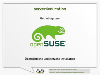 server4education
            Betriebssystem




Übersichtliche und einfache Installation
 