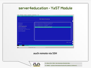 server4education - YaST Module




        auch remote via SSH
 