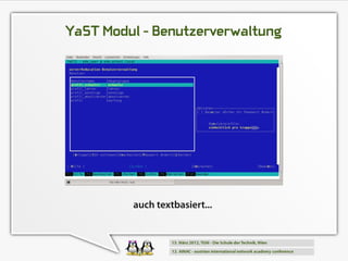 YaST Modul - Benutzerverwaltung




         auch textbasiert...
 