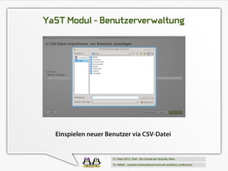 YaST Modul - Benutzerverwaltung




  Einspielen neuer Benutzer via CSV-Datei
 