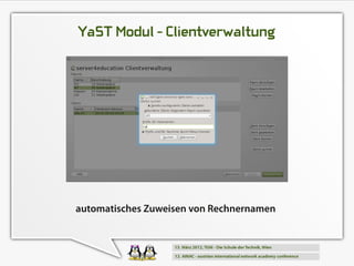 YaST Modul - Clientverwaltung




automatisches Zuweisen von Rechnernamen
 