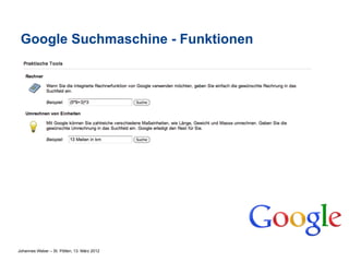 Google Suchmaschine - Funktionen




Johannes Weber – St. Pölten, 13. März 2012
 