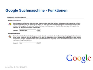 Google Suchmaschine - Funktionen




Johannes Weber – St. Pölten, 13. März 2012
 