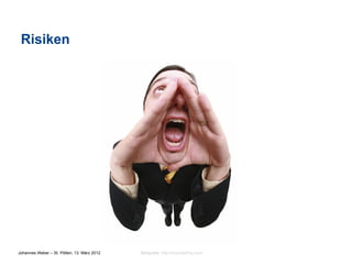 Risiken




Johannes Weber – St. Pölten, 13. März 2012   Bildquelle: http://brandtelling.com/
 