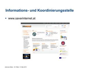 Informations- und Koordinierungsstelle

§  www.saverinternet.at




Johannes Weber – St. Pölten, 13. März 2012
 