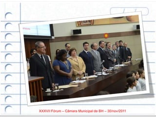XXXVII Fórum – Câmara Municipal de BH – 30/nov/2011
 