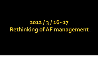 2012 03-16~17 Rethinking of AF Management