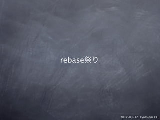 rebase祭り




           2012-03-17 Kyoto.pm #1
 
