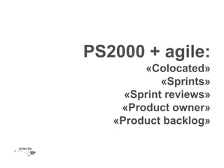 PS2000 + agile:
        «Colocated»
            «Sprints»
     «Sprint reviews»
    «Product owner»
   «Product backlog»
 