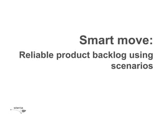 Smart move:
Reliable product backlog using
                     scenarios
 