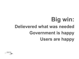 Big win:
Delievered what was needed
       Government is happy
            Users are happy
 