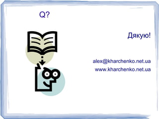 Q?

                  Дякую!


     alex@kharchenko.net.ua
     www.kharchenko.net.ua
 