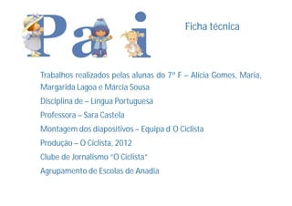 Ficha técnica



Trabalhos realizados pelas alunas do 7º F – Alícia Gomes, Maria,
Margarida Lagoa e Márcia Sousa
Disciplina de – Língua Portuguesa
Professora – Sara Castela
Montagem dos diapositivos – Equipa d´O Ciclista
Produção – O Ciclista, 2012
Clube de Jornalismo “O Ciclista”
Agrupamento de Escolas de Anadia
 
