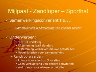 Mijlpaal - Zandloper – Sporthal
Samenwerkingsconvenant t.b.v.:
  “Samenwerking & Stimulering van elkaars succes”


Onderwe...