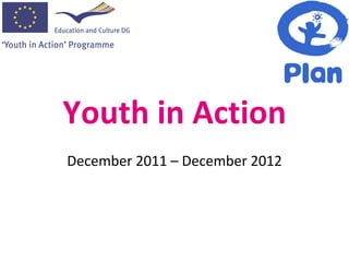Youth in Action
December 2011 – December 2012
 