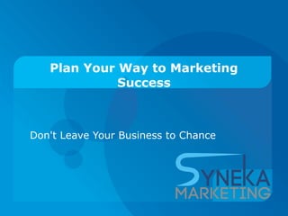 Plan Your Way to Marketing
Success
Don't Leave Your Business to Chance
 