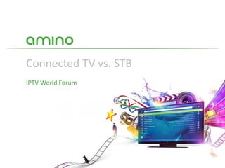 Connected TV vs. STB
IPTV World Forum
 