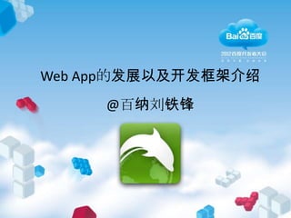 Web App的发展以及开发框架介绍
     @百纳刘铁锋
 