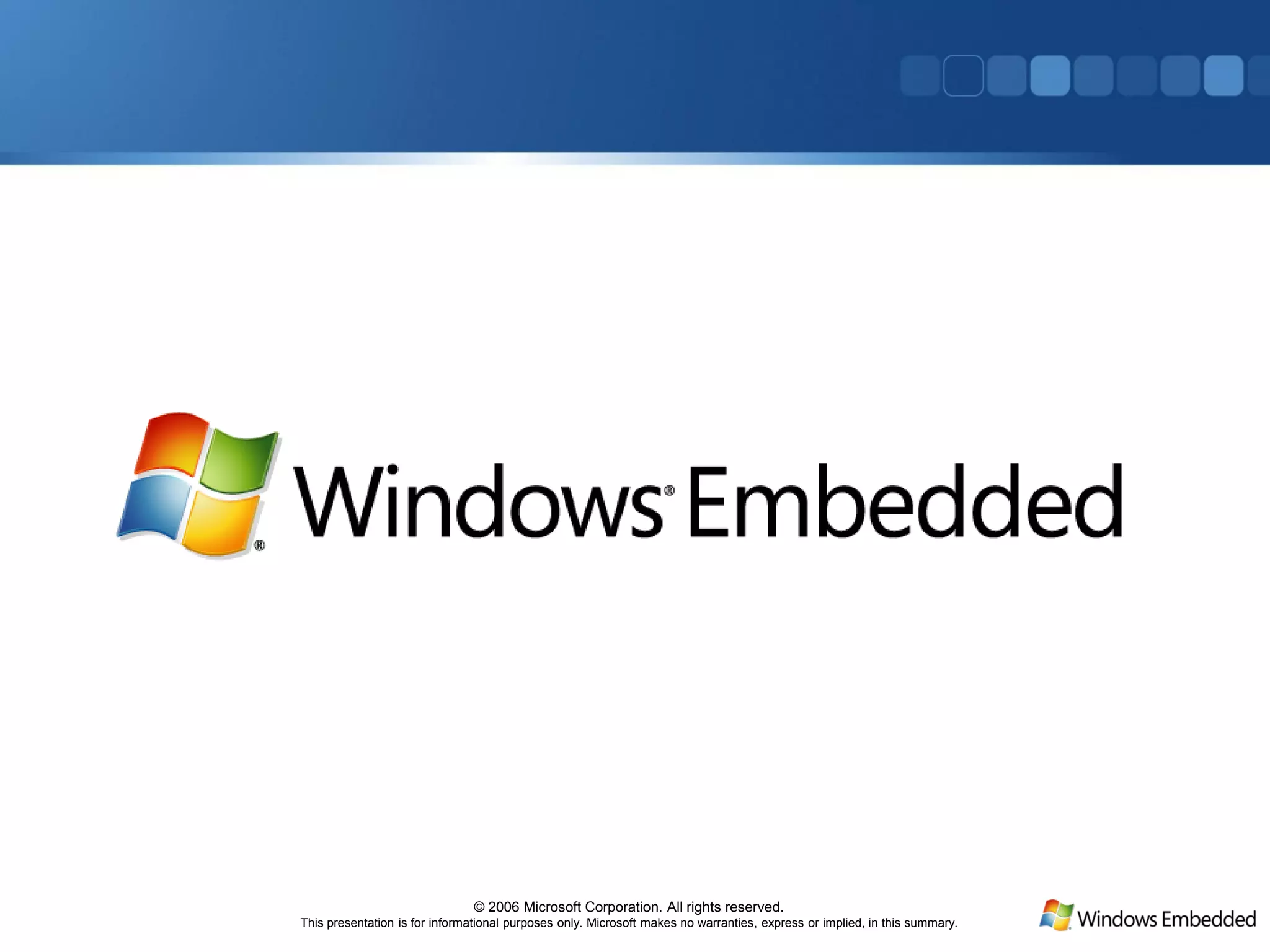 © 2006 Microsoft Corporation. All rights reserved.
This presentation is for informational purposes only. Microsoft makes no warranties, express or implied, in this summary.
 