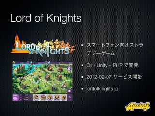 Lord of Knights

                  スマートフォン向けストラ
                  テジーゲーム

                  C# / Unity + PHP で開発

                  2012-02-07 サービス開始

                  lordofknights.jp
 