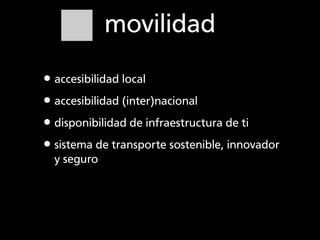 movilidad

•accesibilidad local
•accesibilidad (inter)nacional
•disponibilidad de infraestructura de ti
•sistema de transp...