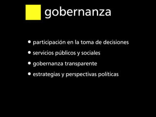 gobernanza

•participación en la toma de decisiones
•servicios públicos y sociales
•gobernanza transparente
•estrategias y...