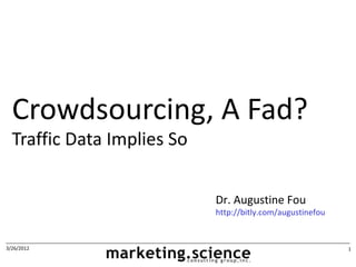 Crowdsourcing, A Fad?
  Traffic Data Implies So

                            Dr. Augustine Fou
                            http://bitly.com/augustinefou


3/26/2012                                                   1
 