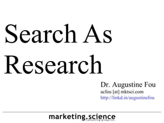 Dr. Augustine Fou
acfou [at] mktsci.com
http://linkd.in/augustinefou
Search As
Research
 