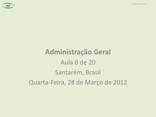 Contábeis – 2012/01




     Administração Geral
           Aula 8 de 20
        Santarém, Brasil
Quarta-Feira, 28 de Março de 2012
 