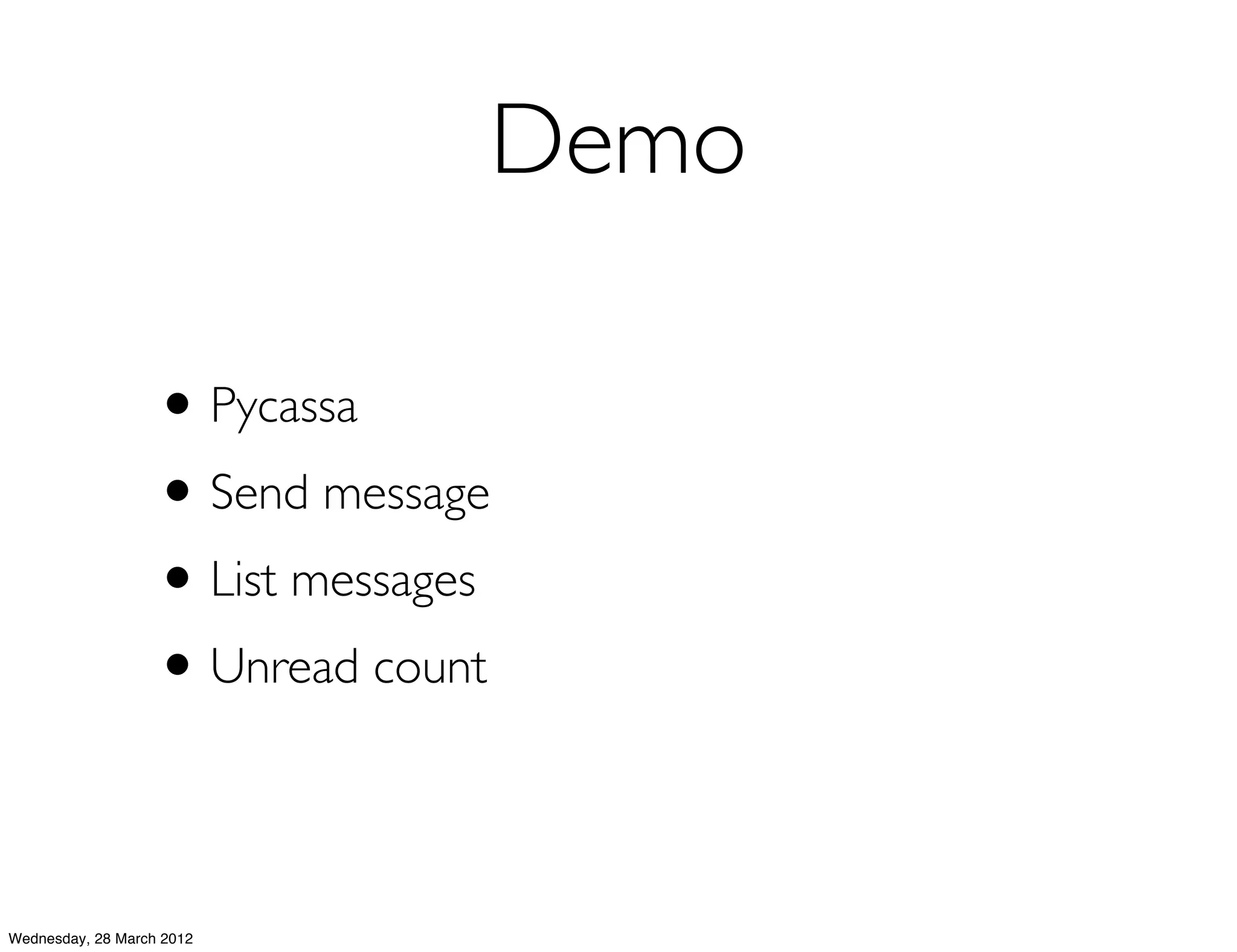 Demo

                   • Pycassa
                   • Send message
                   • List messages
                   • Unread count

Wednesday, 28 March 2012
 