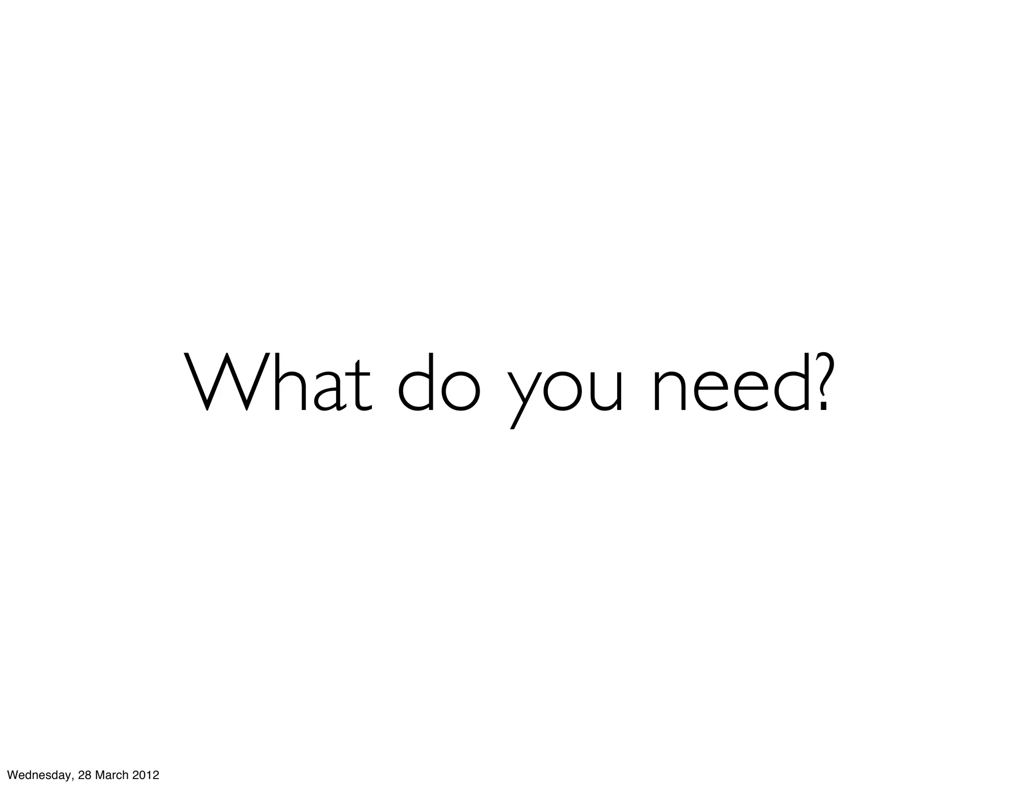 What do you need?



Wednesday, 28 March 2012
 