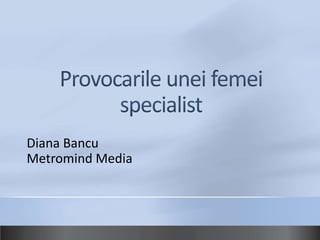 Diana Bancu
Metromind Media
 