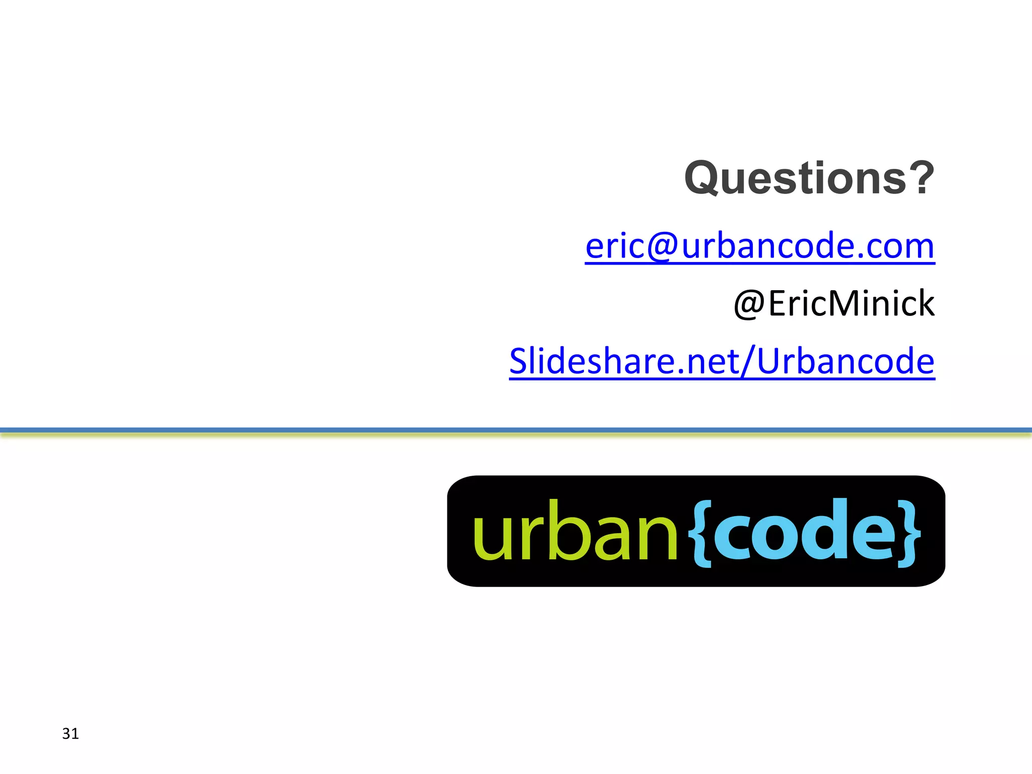 Questions?
          eric@urbancode.com
                  @EricMinick
     Slideshare.net/Urbancode




31
 