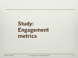 Janette Lehmann User Engagement of Web Applications 11
Study:
Engagement
metrics
 
