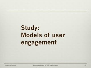 Janette Lehmann User Engagement of Web Applications 15
Study:
Models of user
engagement
 