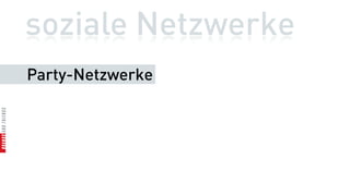 soziale Netzwerke
Party-Netzwerke
 
