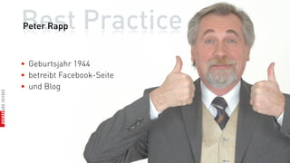 Best Practice
Peter Rapp



• Geburtsjahr 1944
• betreibt Facebook-Seite
• und Blog
 